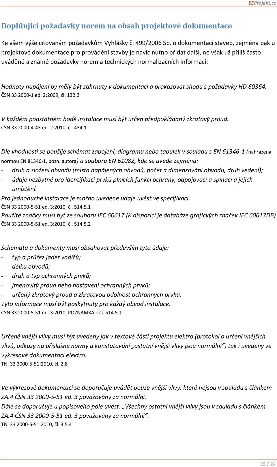 informací: Hodnoty napájení by měly být zahrnuty v dokumentaci a prokazovat shodu s požadavky HD 60364. ČSN 33 2000-1 ed. 2:2009, čl. 132.