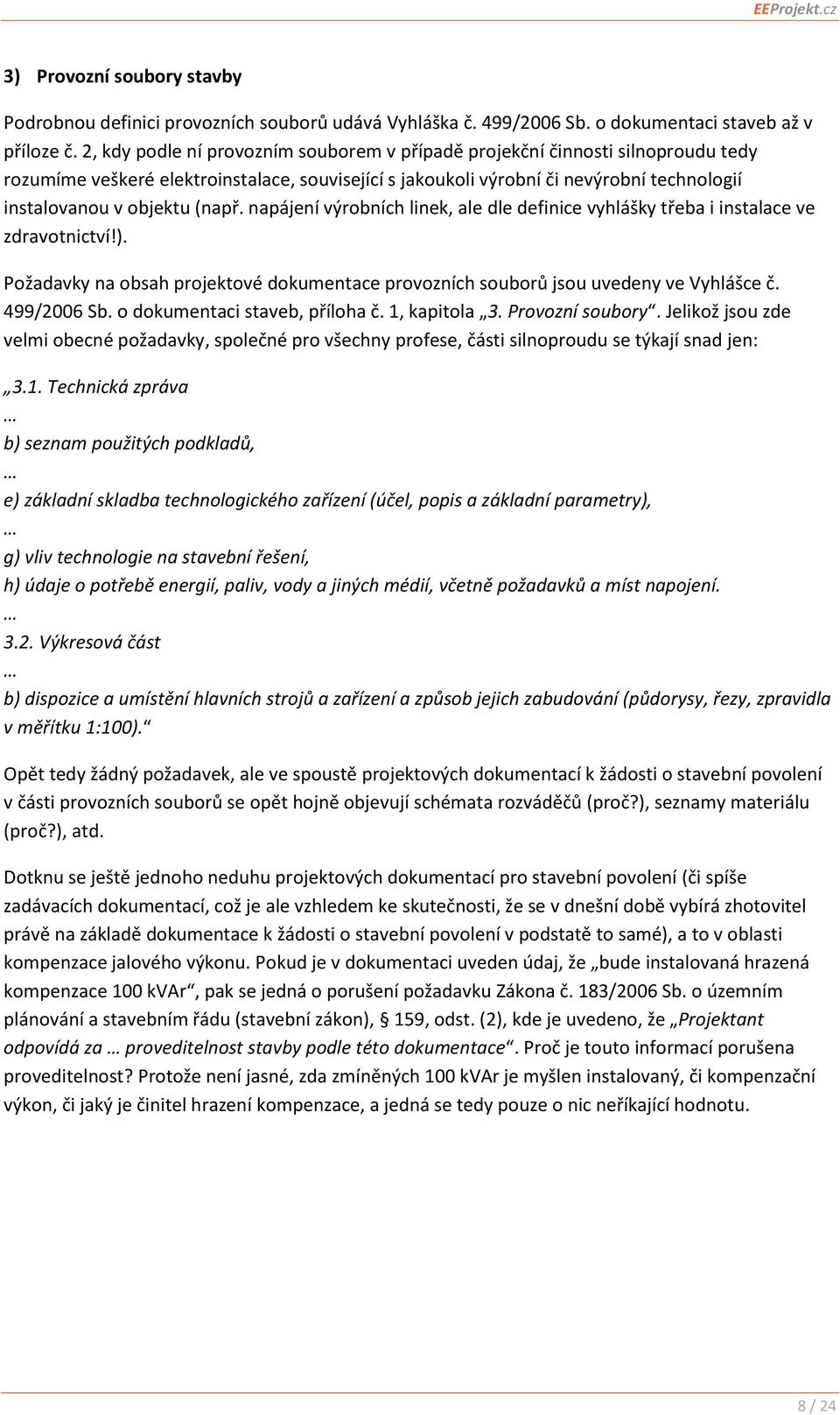 (např. napájení výrobních linek, ale dle definice vyhlášky třeba i instalace ve zdravotnictví!). Požadavky na obsah projektové dokumentace provozních souborů jsou uvedeny ve Vyhlášce č. 499/2006 Sb.