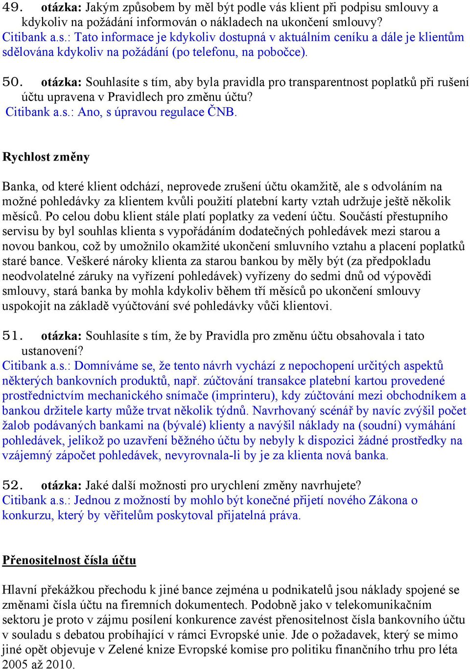 Rychlost změny Banka, od které klient odchází, neprovede zrušení účtu okamžitě, ale s odvoláním na možné pohledávky za klientem kvůli použití platební karty vztah udržuje ještě několik měsíců.
