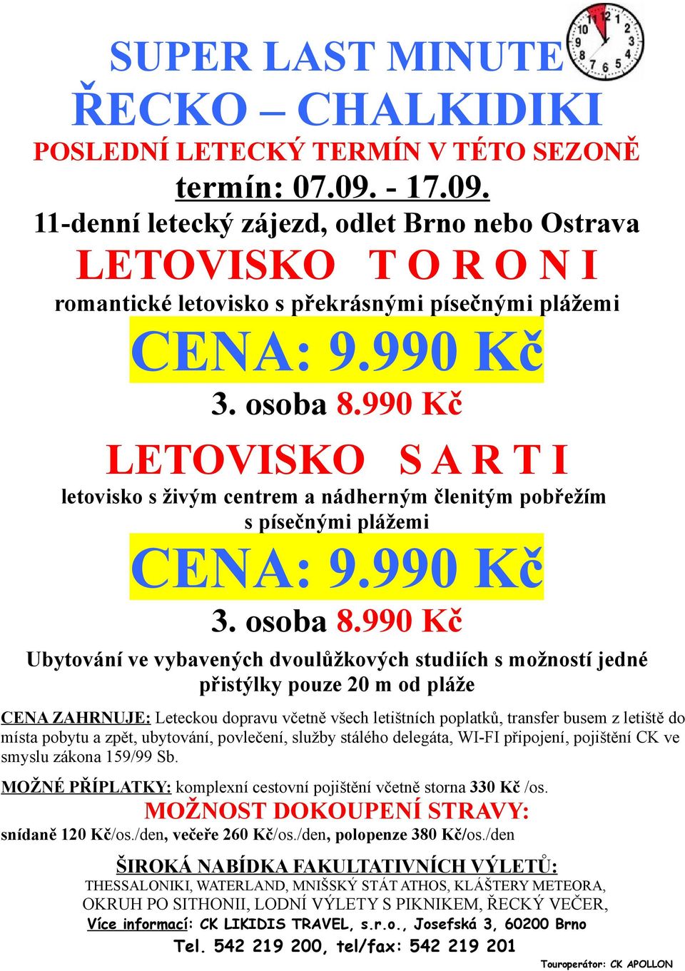 990 Kč LETOVISKO S A R T I letovisko s živým centrem a nádherným členitým pobřežím s písečnými plážemi CENA: 9.990 Kč 3. osoba 8.