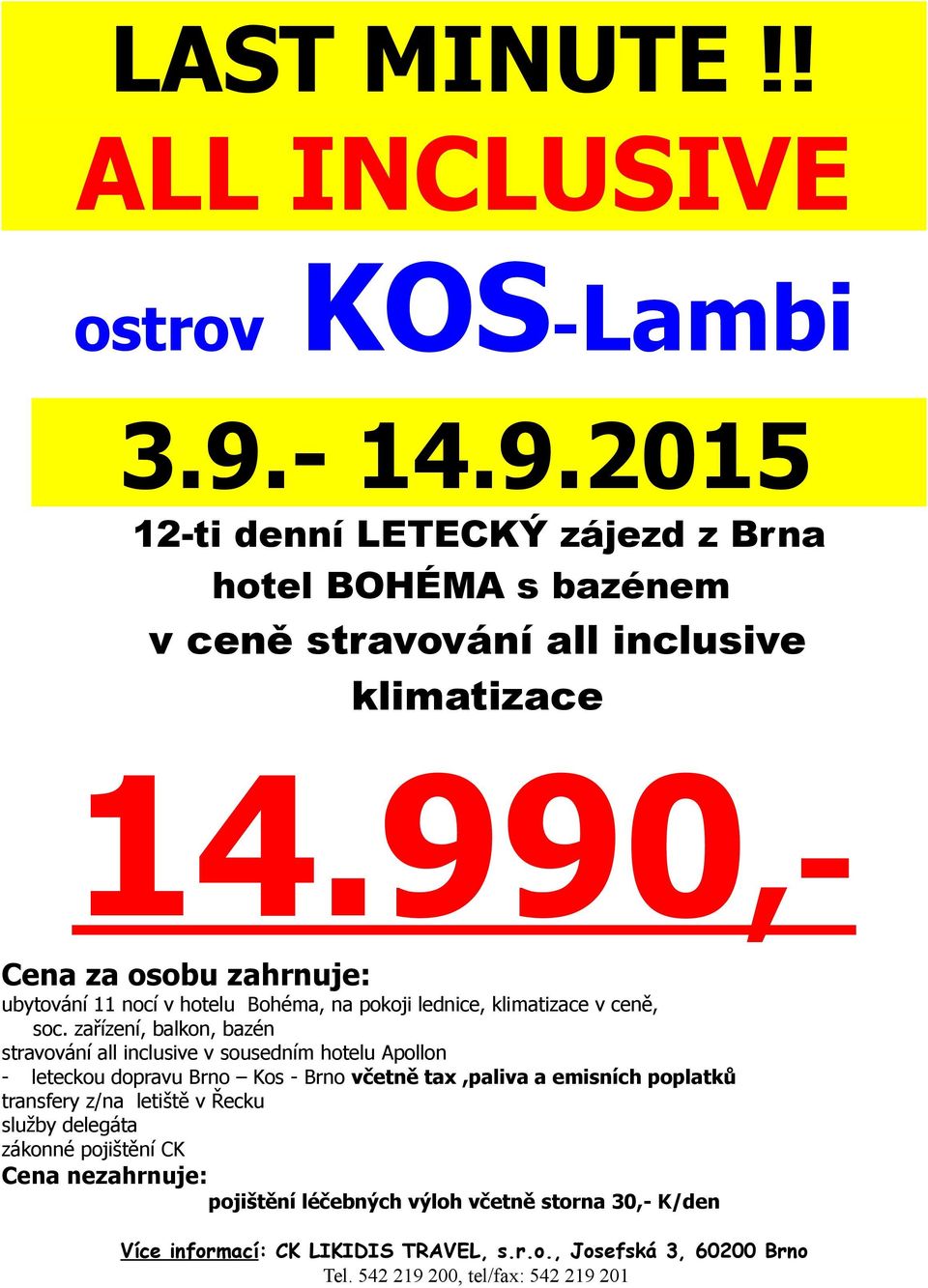 990,Cena za osobu zahrnuje: ubytování 11 nocí v hotelu Bohéma, na pokoji lednice, klimatizace v ceně, soc.