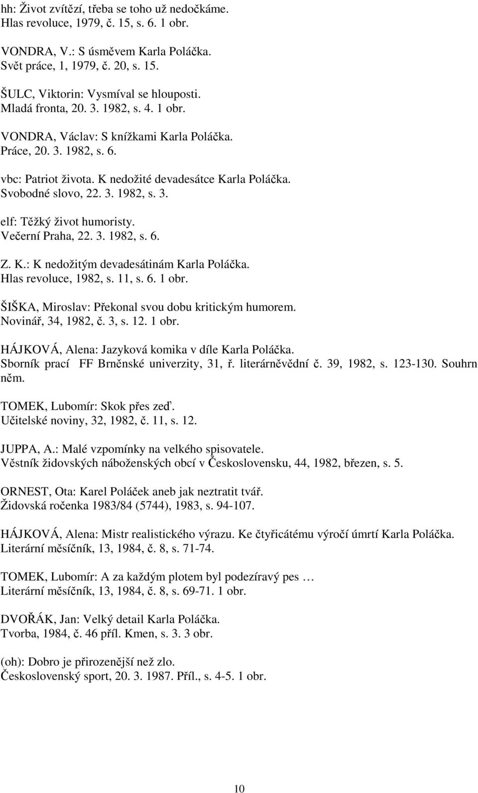 Večerní Praha, 22. 3. 1982, s. 6. Z. K.: K nedožitým devadesátinám Karla Poláčka. Hlas revoluce, 1982, s. 11, s. 6. 1 obr. ŠIŠKA, Miroslav: Překonal svou dobu kritickým humorem. Novinář, 34, 1982, č.