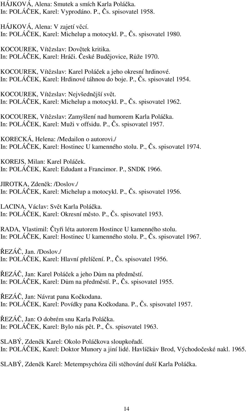 P., Čs. spisovatel 1954. KOCOUREK, Vítězslav: Nejvšednější svět. In: POLÁČEK, Karel: Michelup a motocykl. P., Čs. spisovatel 1962. KOCOUREK, Vítězslav: Zamyšlení nad humorem Karla Poláčka.