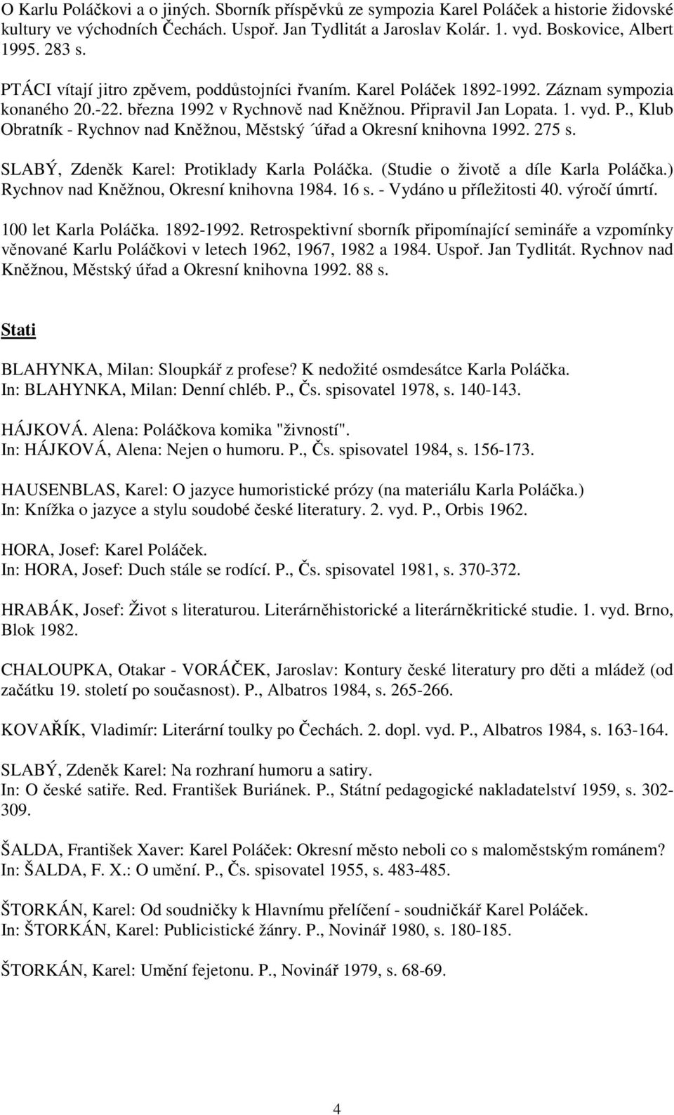 275 s. SLABÝ, Zdeněk Karel: Protiklady Karla Poláčka. (Studie o životě a díle Karla Poláčka.) Rychnov nad Kněžnou, Okresní knihovna 1984. 16 s. - Vydáno u příležitosti 40. výročí úmrtí.