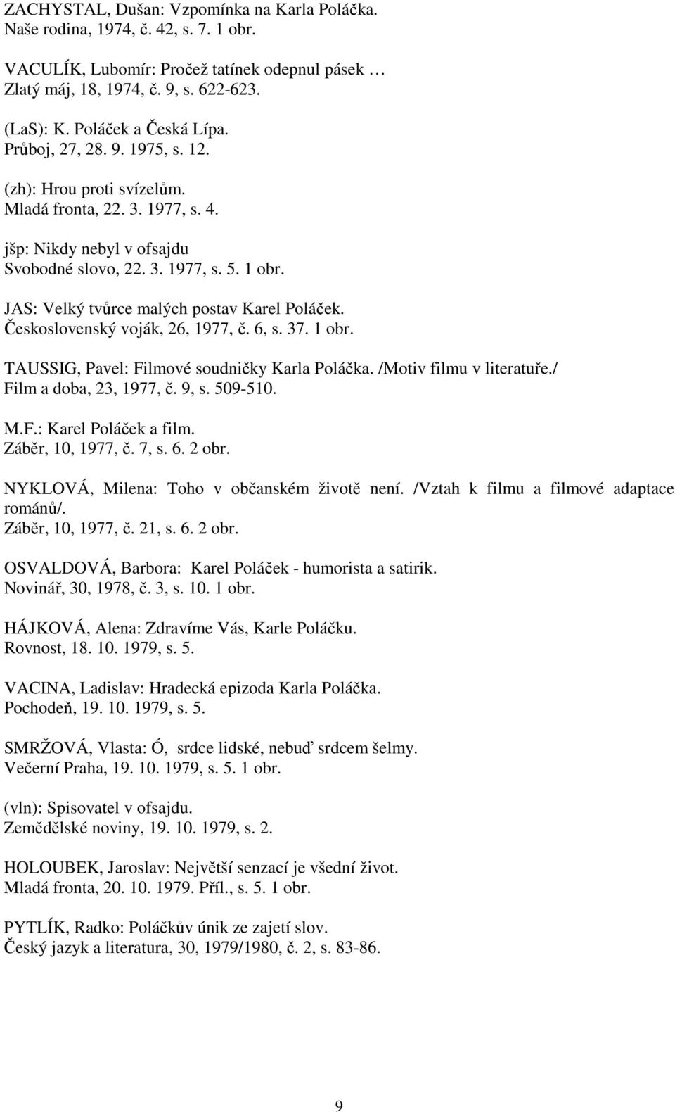 JAS: Velký tvůrce malých postav Karel Poláček. Československý voják, 26, 1977, č. 6, s. 37. 1 obr. TAUSSIG, Pavel: Filmové soudničky Karla Poláčka. /Motiv filmu v literatuře.