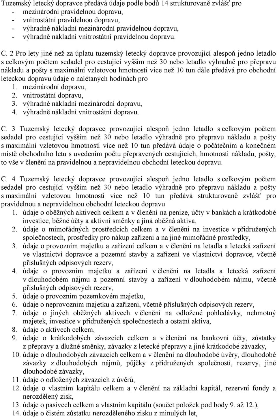 2 Pro lety jiné než za úplatu tuzemský letecký dopravce provozující alespoň jedno letadlo s celkovým počtem sedadel pro cestující vyšším než 30 nebo letadlo výhradně pro přepravu nákladu a pošty s