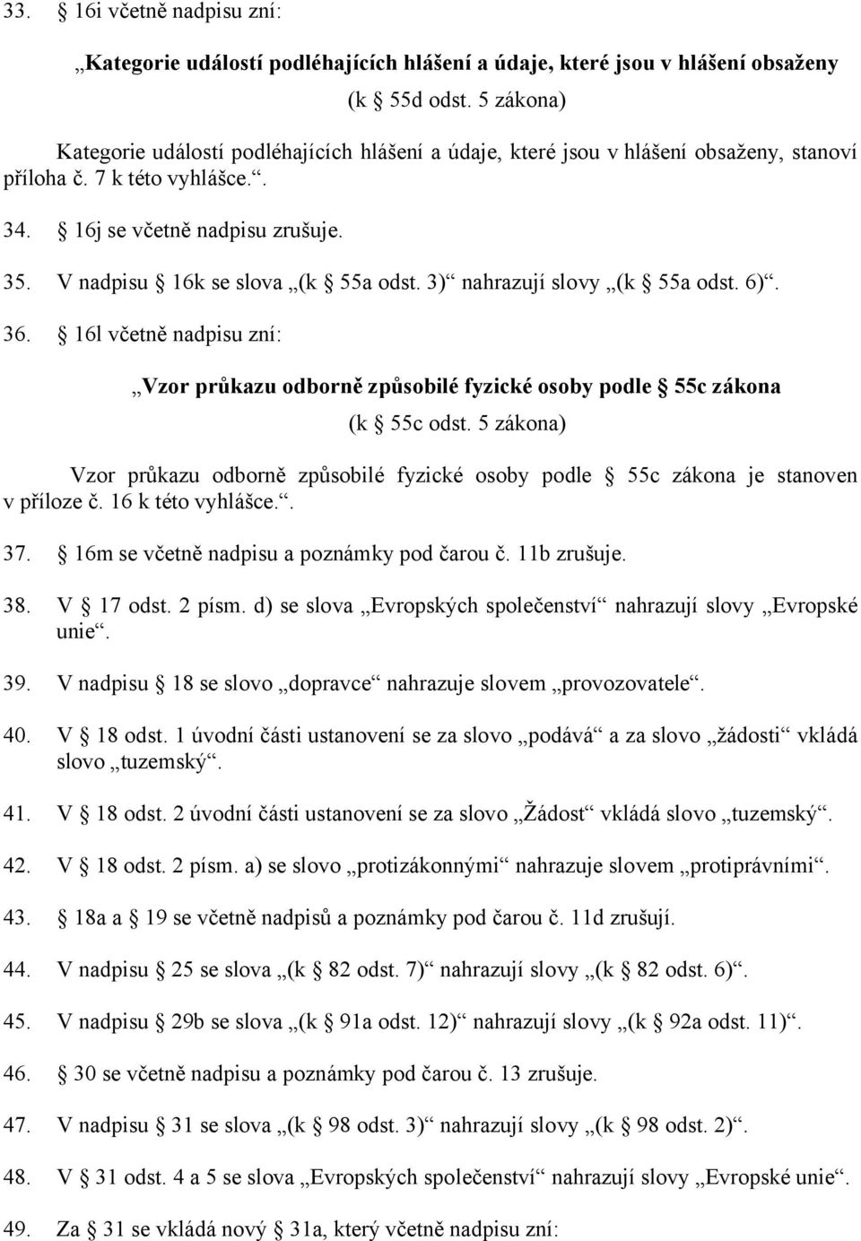 V nadpisu 16k se slova (k 55a odst. 3) nahrazují slovy (k 55a odst. 6). 36. 16l včetně nadpisu zní: Vzor průkazu odborně způsobilé fyzické osoby podle 55c zákona (k 55c odst.