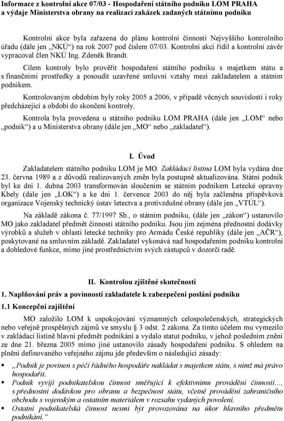 Cílem kontroly bylo prověřit hospodaření státního podniku s majetkem státu a s finančními prostředky a posoudit uzavřené smluvní vztahy mezi zakladatelem a státním podnikem.