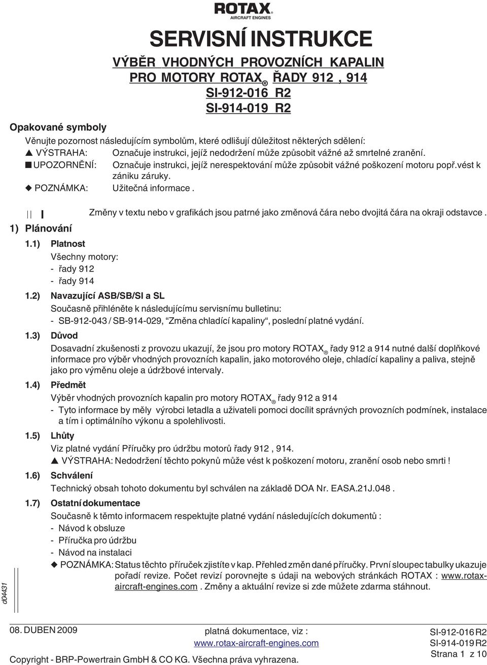 POZNÁMKA: Užitečná informace. 1) Plánování SERVISNÍ INSTRUKCE Změny v textu nebo v grafikách jsou patrné jako změnová čára nebo dvojitá čára na okraji odstavce. 1.1) Platnost Všechny motory: - řady 912 - řady 914 1.