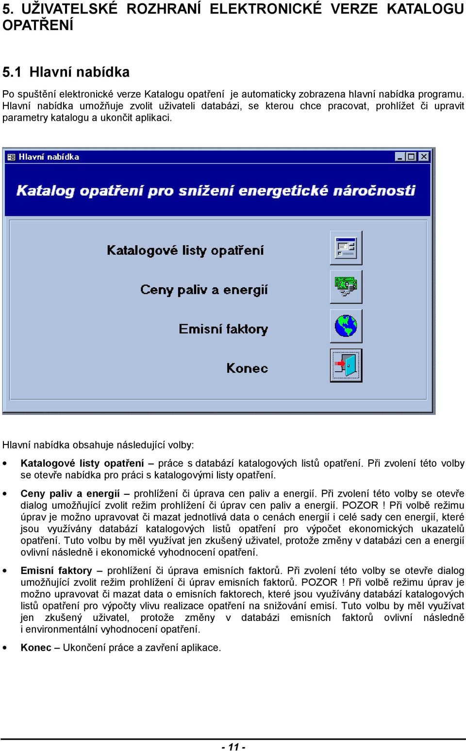 Hlavní nabídka obsahuje následující volby: Katalogové listy opatření práce s databází katalogových listů opatření. Při zvolení této volby se otevře nabídka pro práci s katalogovými listy opatření.