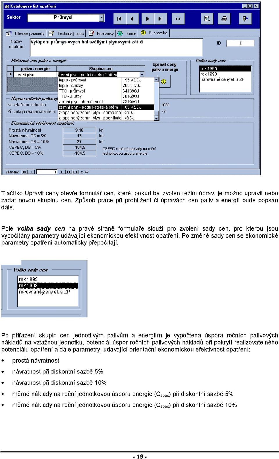 Pole volba sady cen na pravé straně formuláře slouží pro zvolení sady cen, pro kterou jsou vypočítány parametry udávající ekonomickou efektivnost opatření.