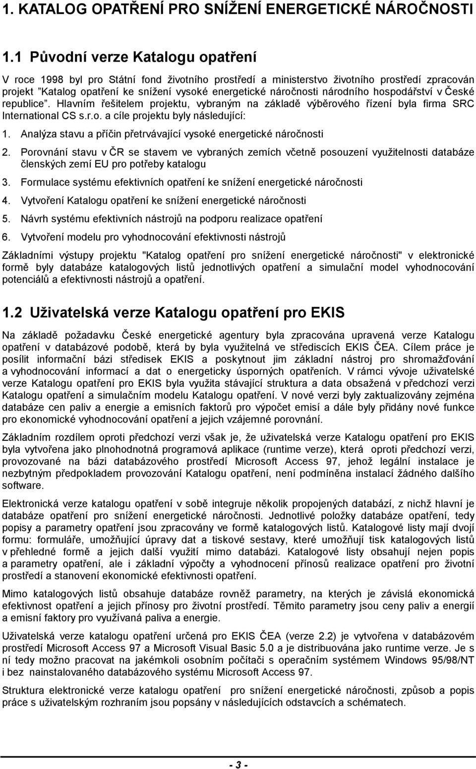 národního hospodářství v České republice. Hlavním řešitelem projektu, vybraným na základě výběrového řízení byla firma SRC International CS s.r.o. a cíle projektu byly následující: 1.