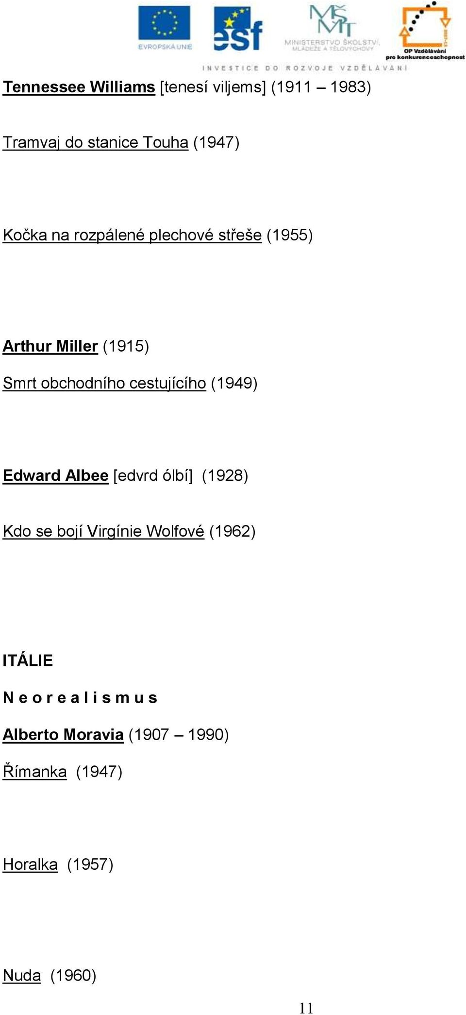 (1949) Edward Albee [edvrd ólbí] (1928) Kdo se bojí Virgínie Wolfové (1962) ITÁLIE N e