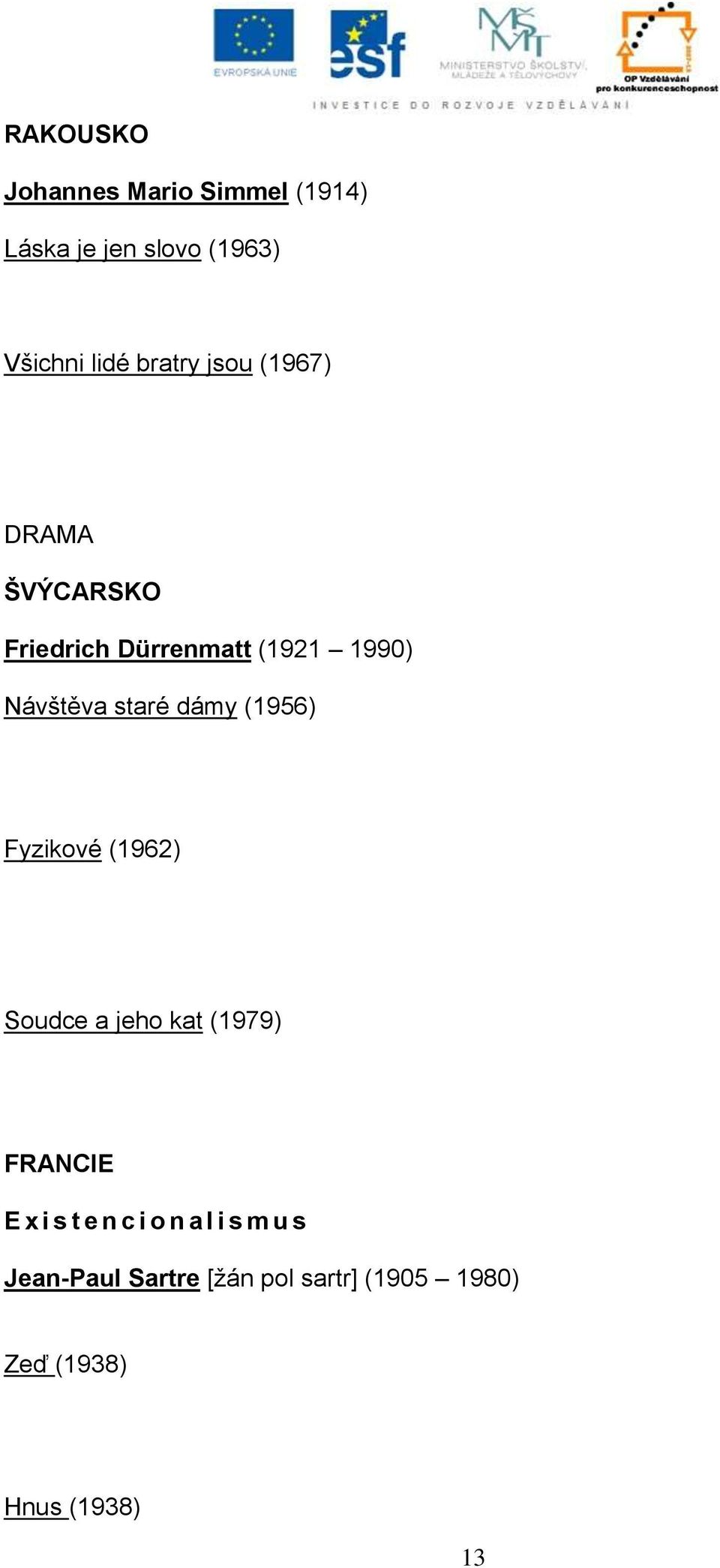 staré dámy (1956) Fyzikové (1962) Soudce a jeho kat (1979) FRANCIE E x i s t e n