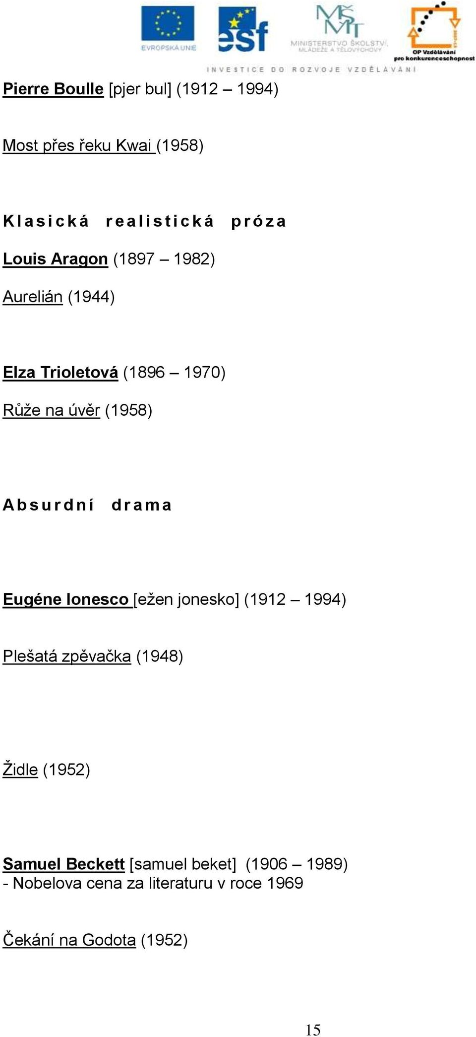 u r d n í d r a m a Eugéne Ionesco [eţen jonesko] (1912 1994) Plešatá zpěvačka (1948) Ţidle (1952)