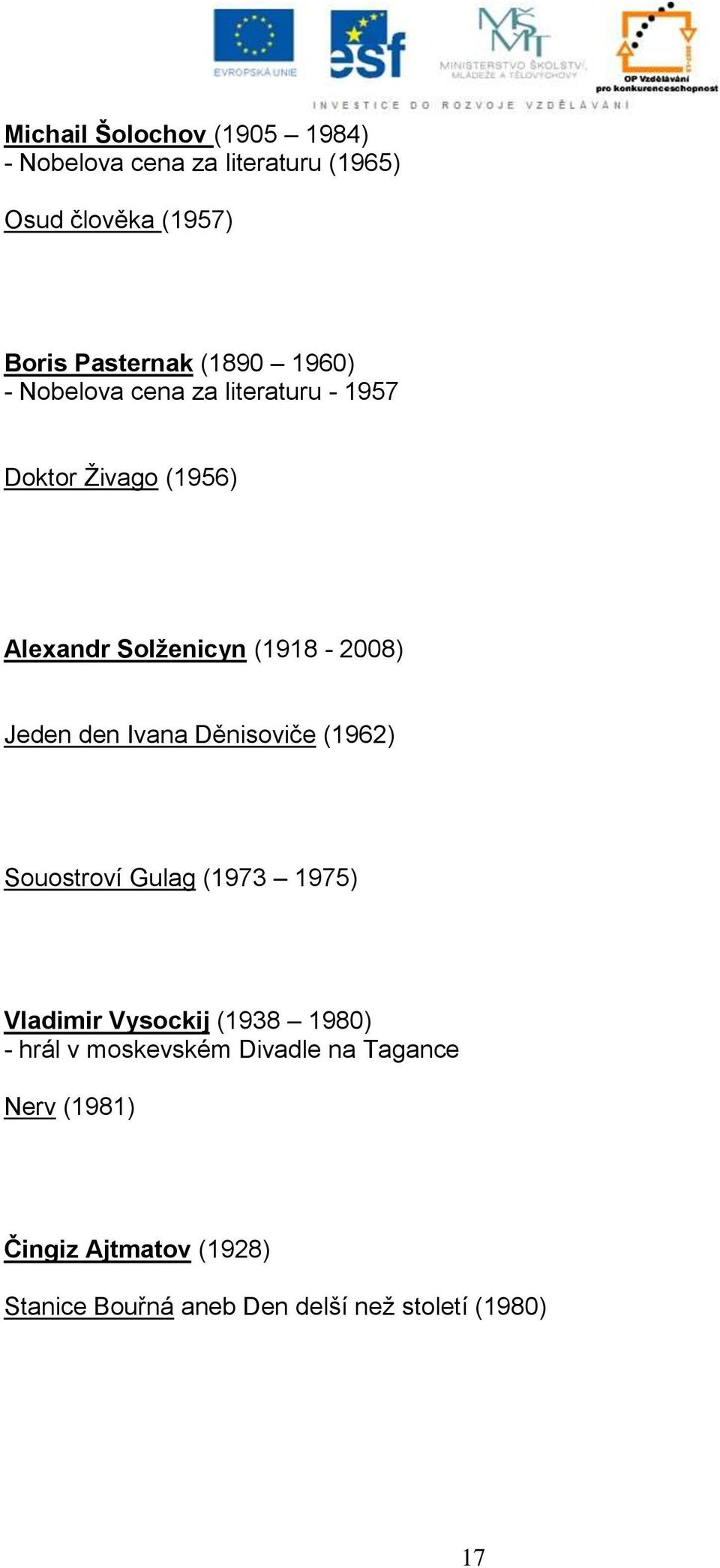 Jeden den Ivana Děnisoviče (1962) Souostroví Gulag (1973 1975) Vladimir Vysockij (1938 1980) - hrál v