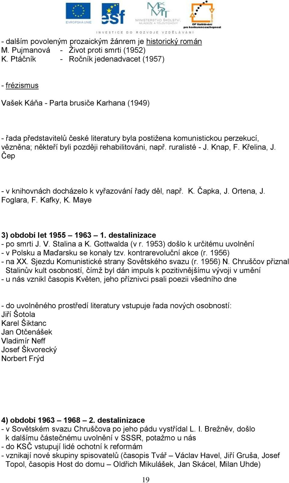 rehabilitováni, např. ruralisté - J. Knap, F. Křelina, J. Čep - v knihovnách docházelo k vyřazování řady děl, např. K. Čapka, J. Ortena, J. Foglara, F. Kafky, K. Maye 3) období let 1955 1963 1.