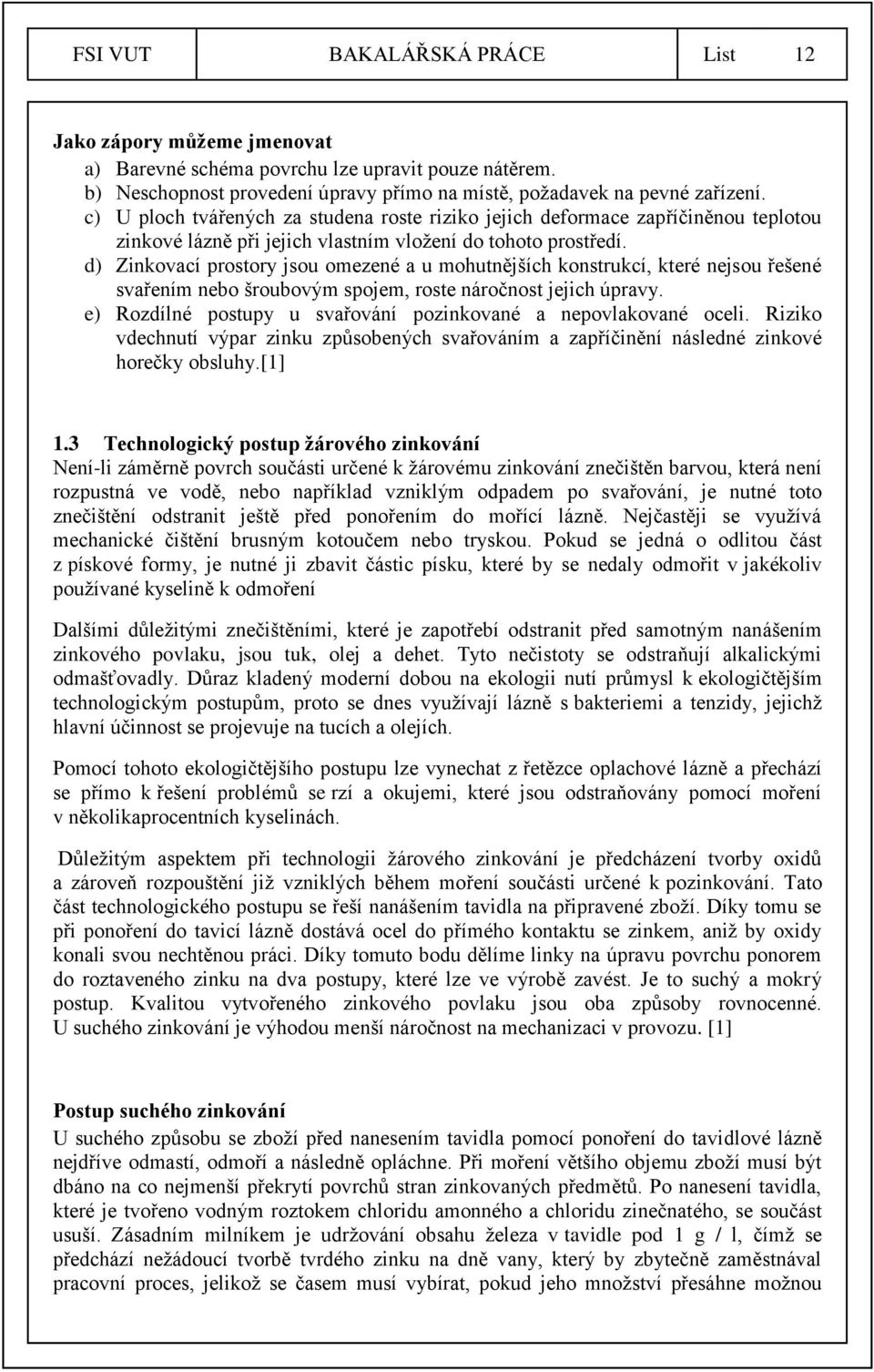 d) Zinkovací prostory jsou omezené a u mohutnějších konstrukcí, které nejsou řešené svařením nebo šroubovým spojem, roste náročnost jejich úpravy.