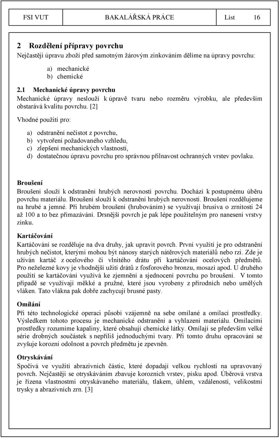 [2] Vhodné použití pro: a) odstranění nečistot z povrchu, b) vytvoření požadovaného vzhledu, c) zlepšení mechanických vlastností, d) dostatečnou úpravu povrchu pro správnou přilnavost ochranných