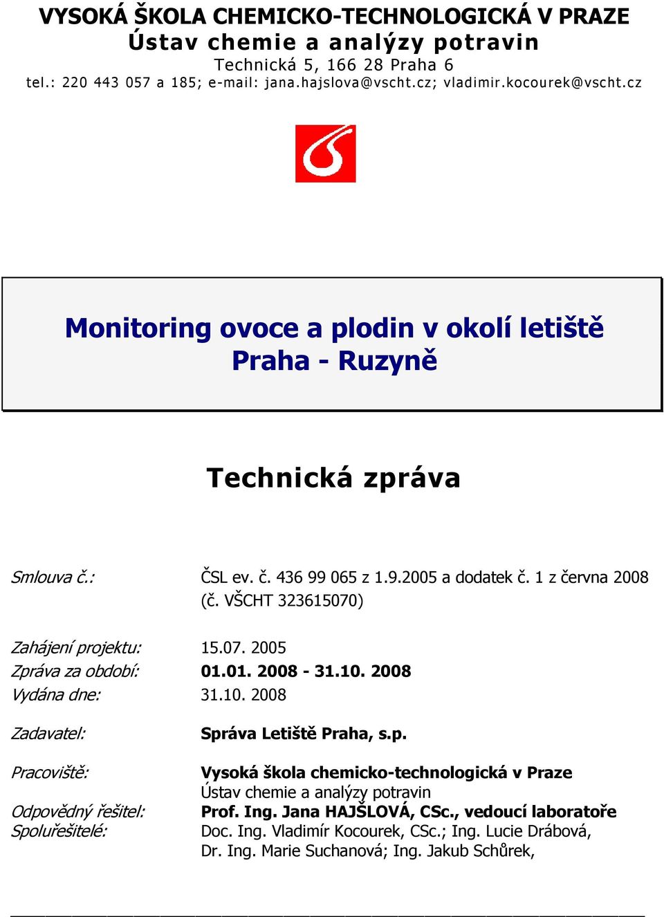 VŠCHT 323615070) Zahájení projektu: 15.07. 2005 Zpráva za období: 01.01. 2008-31.10. 2008 Vydána dne: 31.10. 2008 Zadavatel: Pracoviště: Odpovědný řešitel: Spoluřešitelé: Správa Letiště Praha, s.