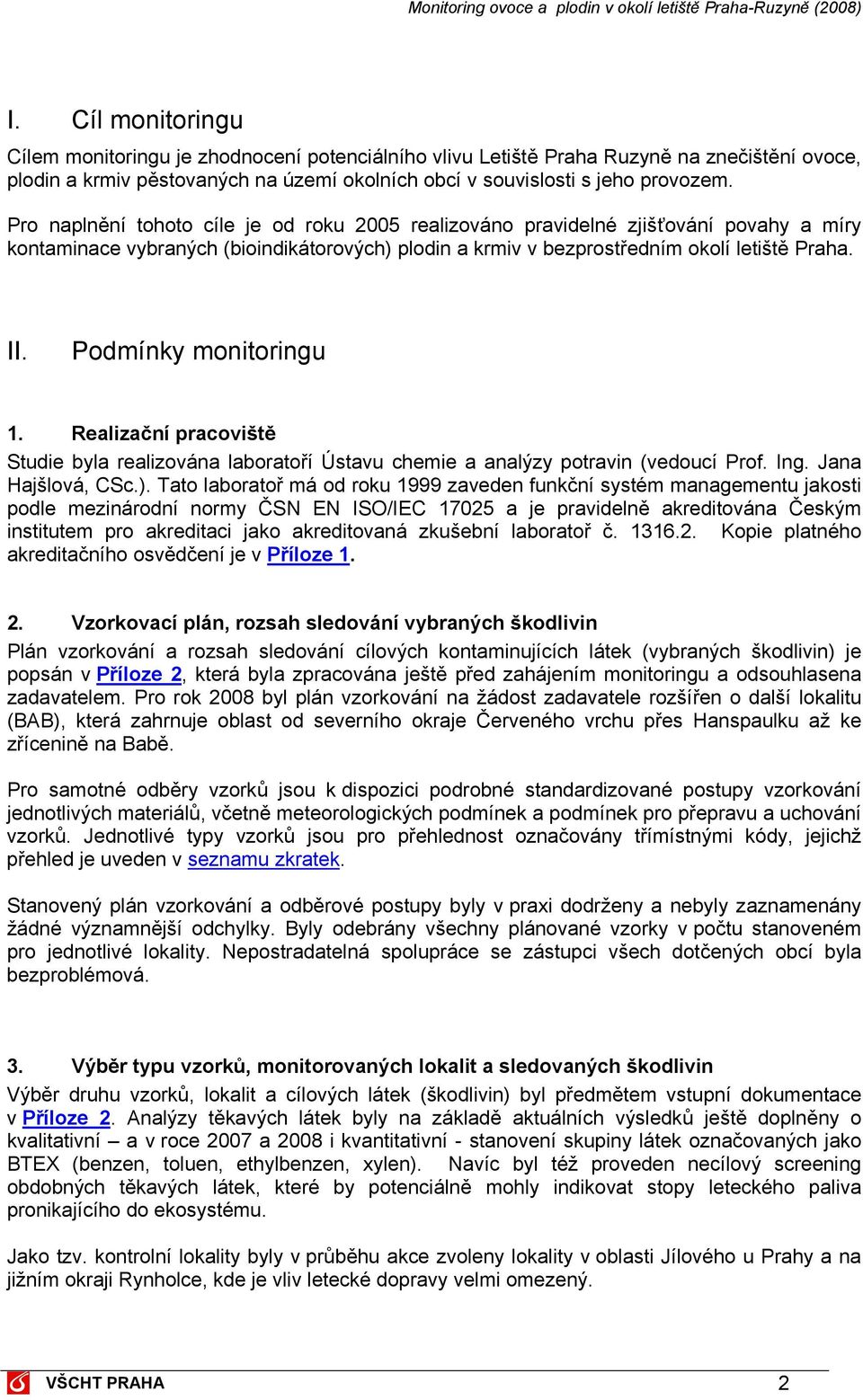 Podmínky monitoringu 1. Realizační pracoviště Studie byla realizována laboratoří Ústavu chemie a analýzy potravin (vedoucí Prof. Ing. Jana Hajšlová, CSc.).