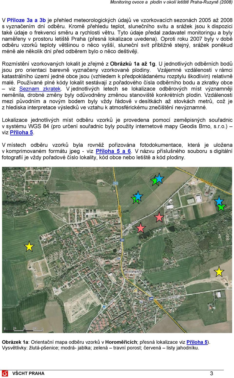 Tyto údaje předal zadavatel monitoringu a byly naměřeny v prostoru letiště Praha (přesná lokalizace uvedena).