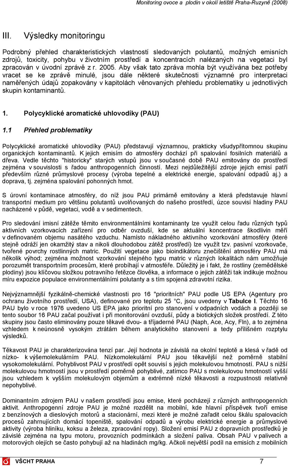 Aby však tato zpráva mohla být využívána bez potřeby vracet se ke zprávě minulé, jsou dále některé skutečnosti významné pro interpretaci naměřených údajů zopakovány v kapitolách věnovaných přehledu