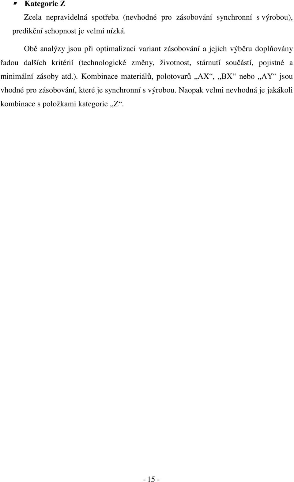 změny, životnost, stárnutí součástí, pojistné a minimální zásoby atd.).
