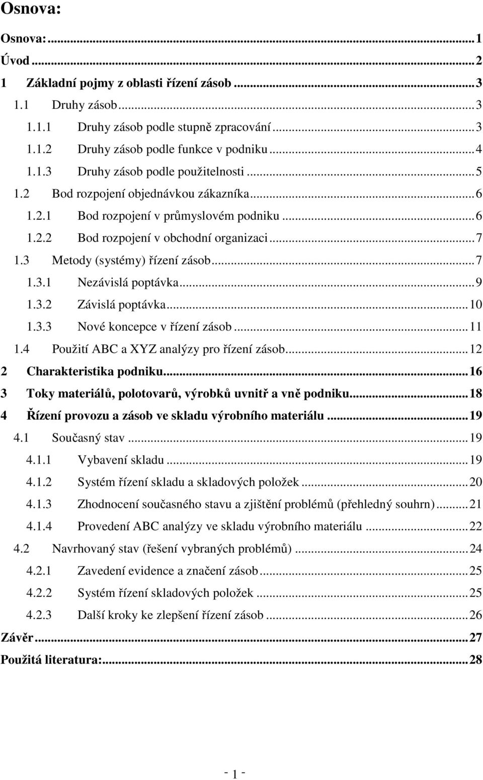 ..9 1.3.2 Závislá poptávka...10 1.3.3 Nové koncepce v řízení zásob...11 1.4 Použití ABC a XYZ analýzy pro řízení zásob...12 2 Charakteristika podniku.