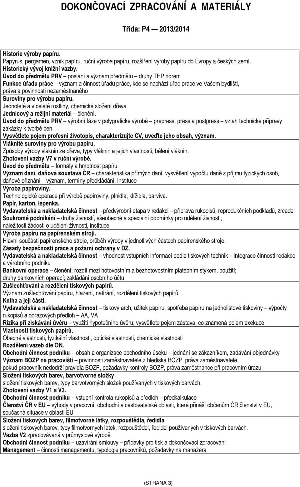 Úvod do předmětu PRV poslání a význam předmětu druhy THP norem Funkce úřadu práce význam a činnost úřadu práce, kde se nachází úřad práce ve Vašem bydlišti, práva a povinnosti nezaměstnaného Suroviny