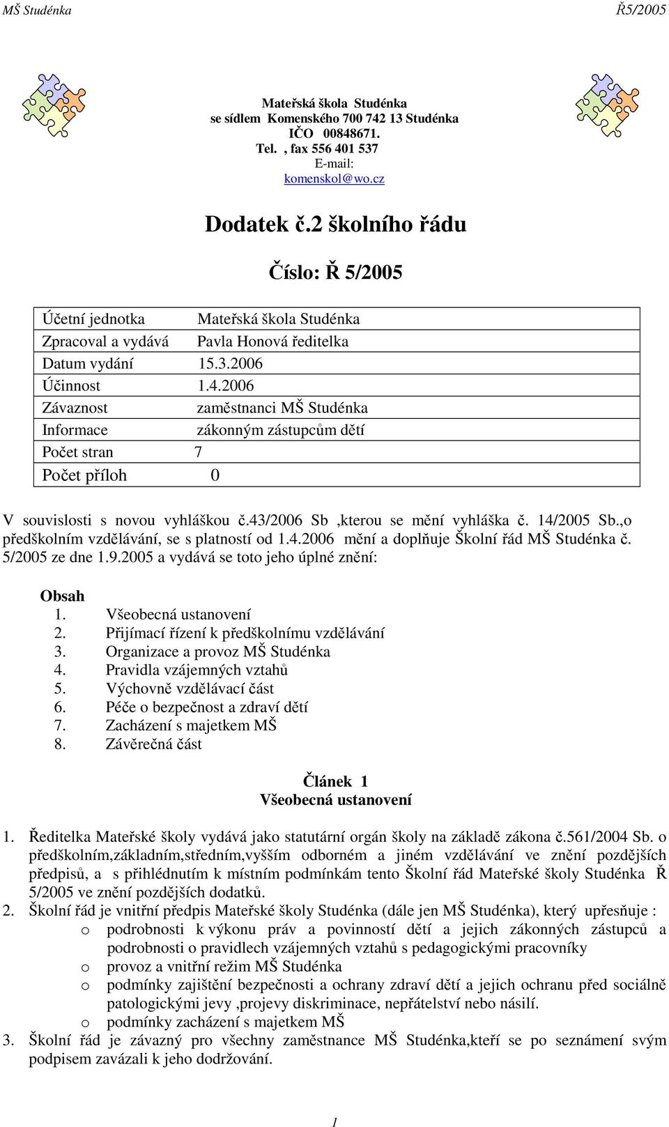 2006 Závaznost zaměstnanci MŠ Studénka Informace zákonným zástupcům dětí Počet stran 7 Počet příloh 0 V souvislosti s novou vyhláškou č.43/2006 Sb,kterou se mění vyhláška č. 14/2005 Sb.