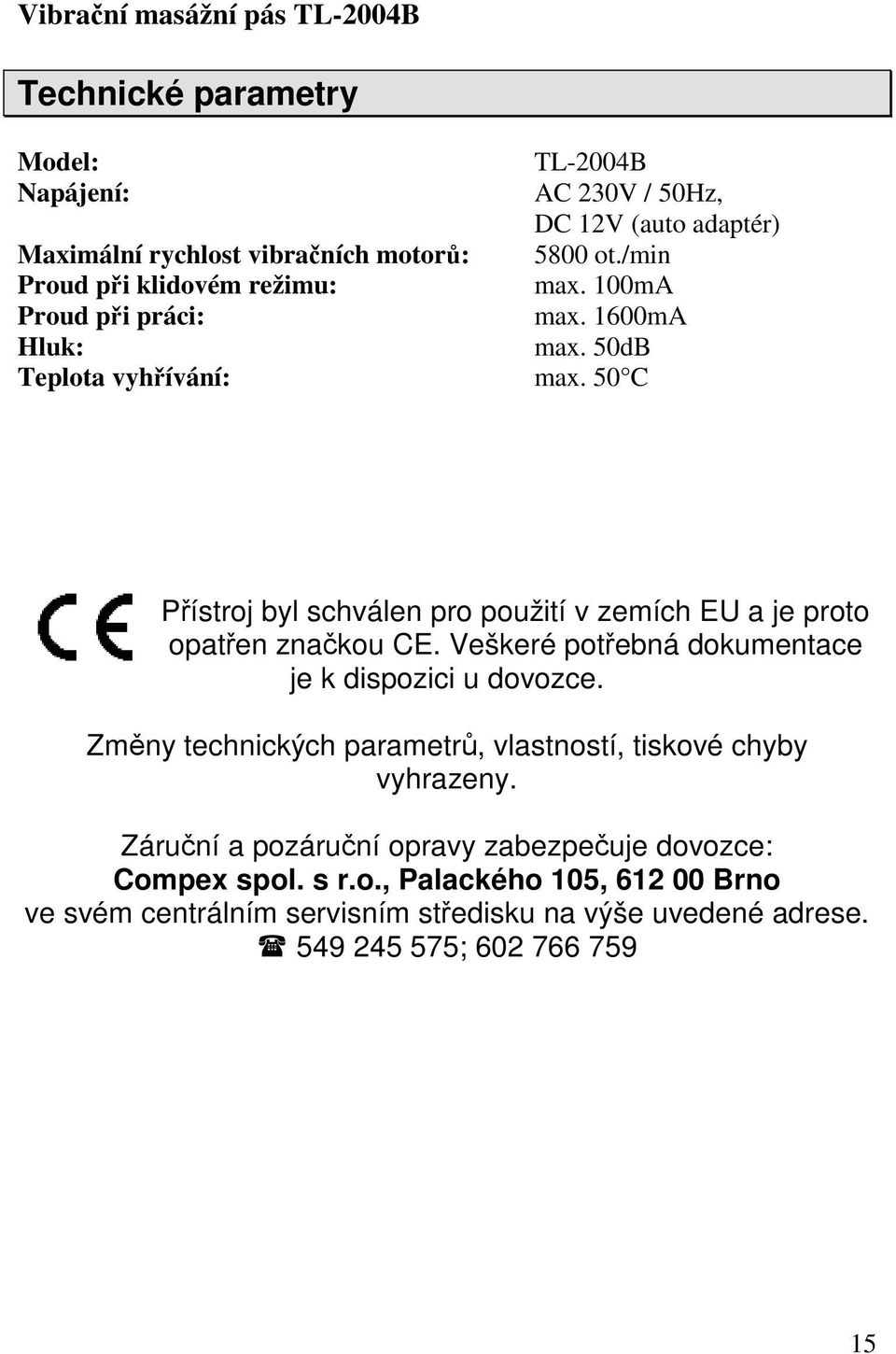 50 C Přístroj byl schválen pro použití v zemích EU a je proto opatřen značkou CE. Veškeré potřebná dokumentace je k dispozici u dovozce.