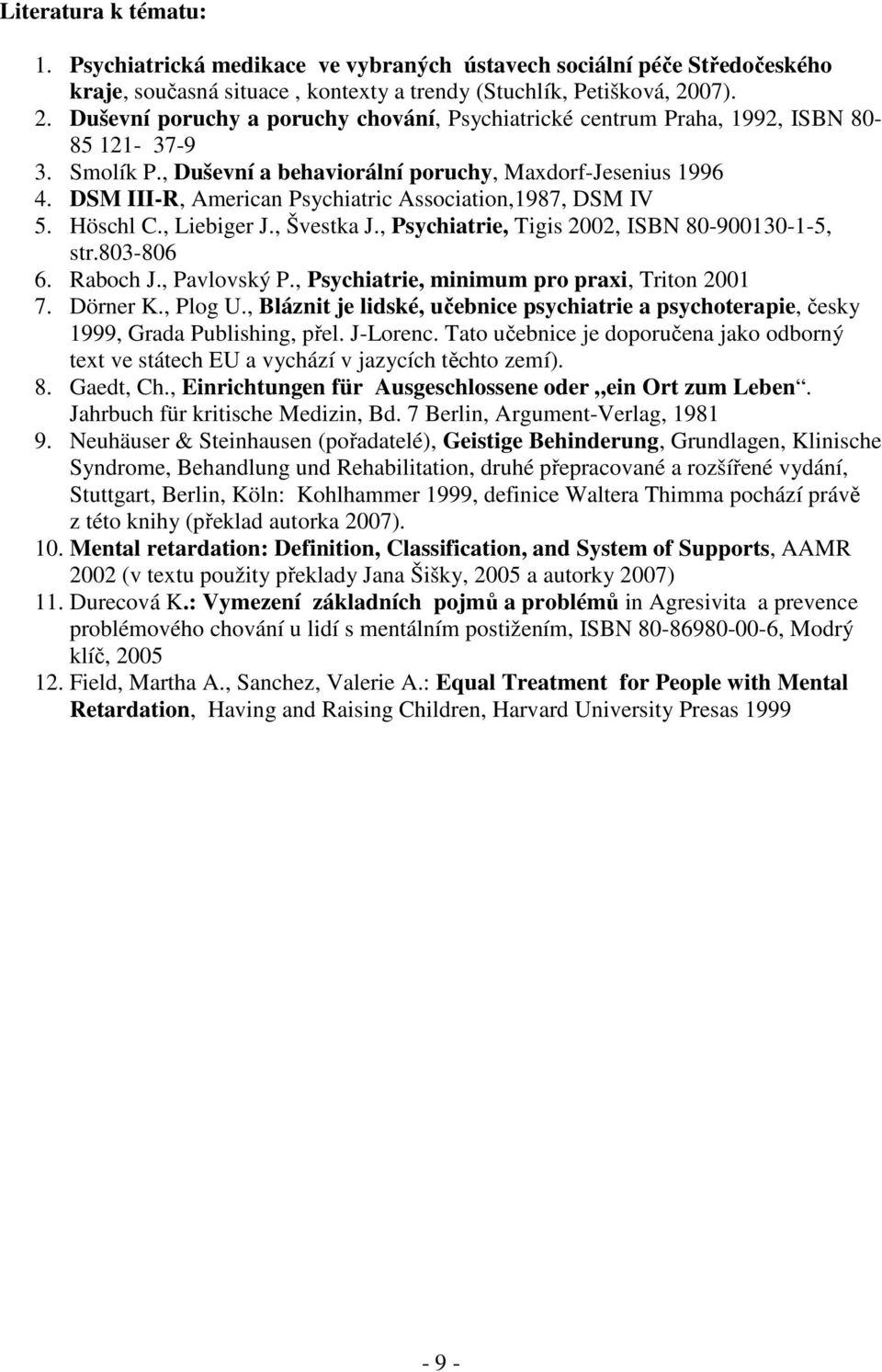 DSM III-R, American Psychiatric Association,1987, DSM IV 5. Höschl C., Liebiger J., Švestka J., Psychiatrie, Tigis 2002, ISBN 80-900130-1-5, str.803-806 6. Raboch J., Pavlovský P.