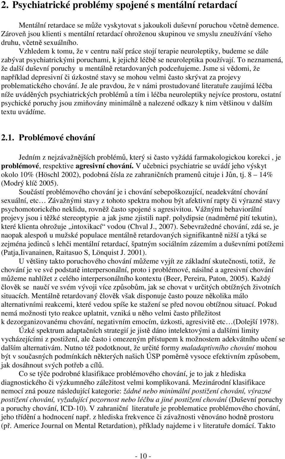 Vzhledem k tomu, že v centru naší práce stojí terapie neuroleptiky, budeme se dále zabývat psychiatrickými poruchami, k jejichž léčbě se neuroleptika používají.