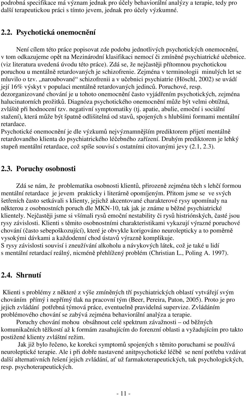 (viz literatura uvedená úvodu této práce). Zdá se, že nejčastěji přítomnou psychotickou poruchou u mentálně retardovaných je schizofrenie. Zejména v terminologii minulých let se mluvilo o tzv.