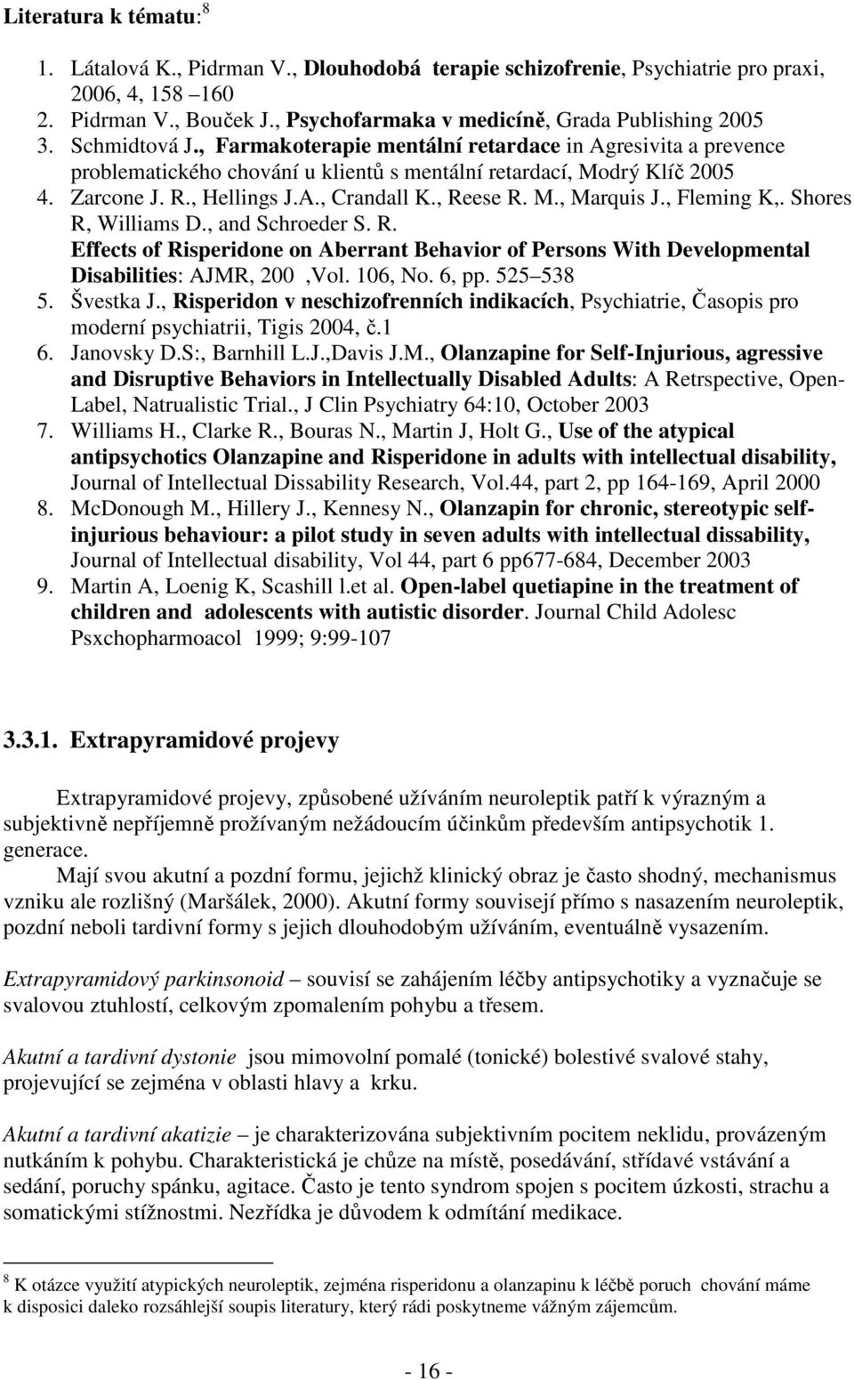 M., Marquis J., Fleming K,. Shores R, Williams D., and Schroeder S. R. Effects of Risperidone on Aberrant Behavior of Persons With Developmental Disabilities: AJMR, 200,Vol. 106, No. 6, pp. 525 538 5.