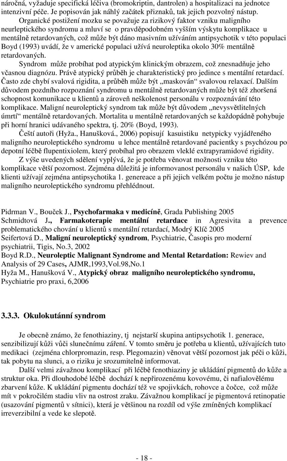 masivním užíváním antipsychotik v této populaci Boyd (1993) uvádí, že v americké populaci užívá neuroleptika okolo 30% mentálně retardovaných.