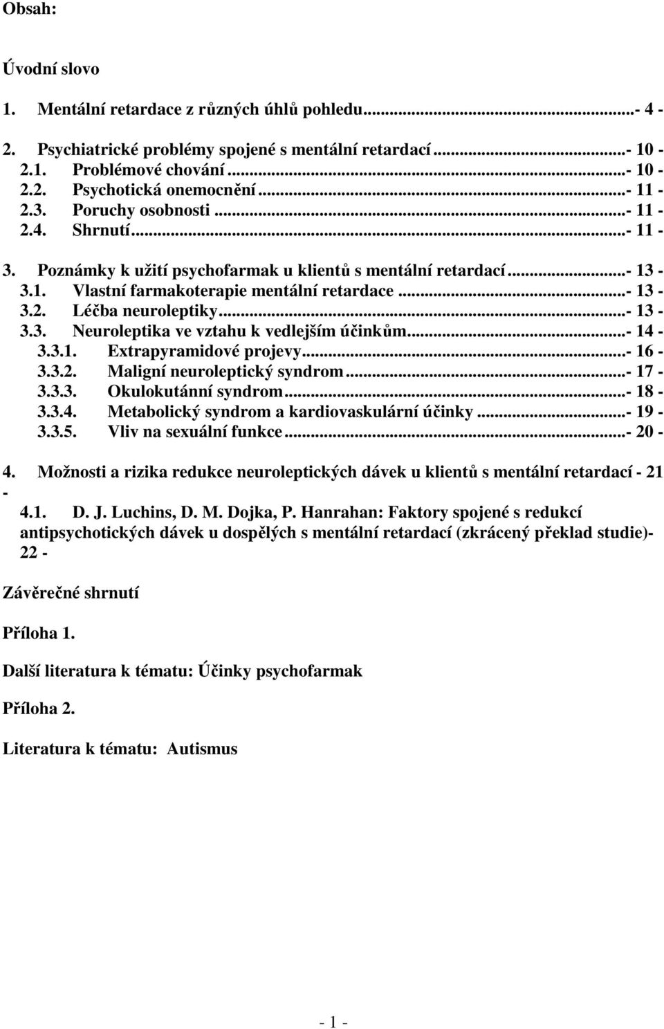 ..- 13-3.3. Neuroleptika ve vztahu k vedlejším účinkům...- 14-3.3.1. Extrapyramidové projevy...- 16-3.3.2. Maligní neuroleptický syndrom...- 17-3.3.3. Okulokutánní syndrom...- 18-3.3.4. Metabolický syndrom a kardiovaskulární účinky.