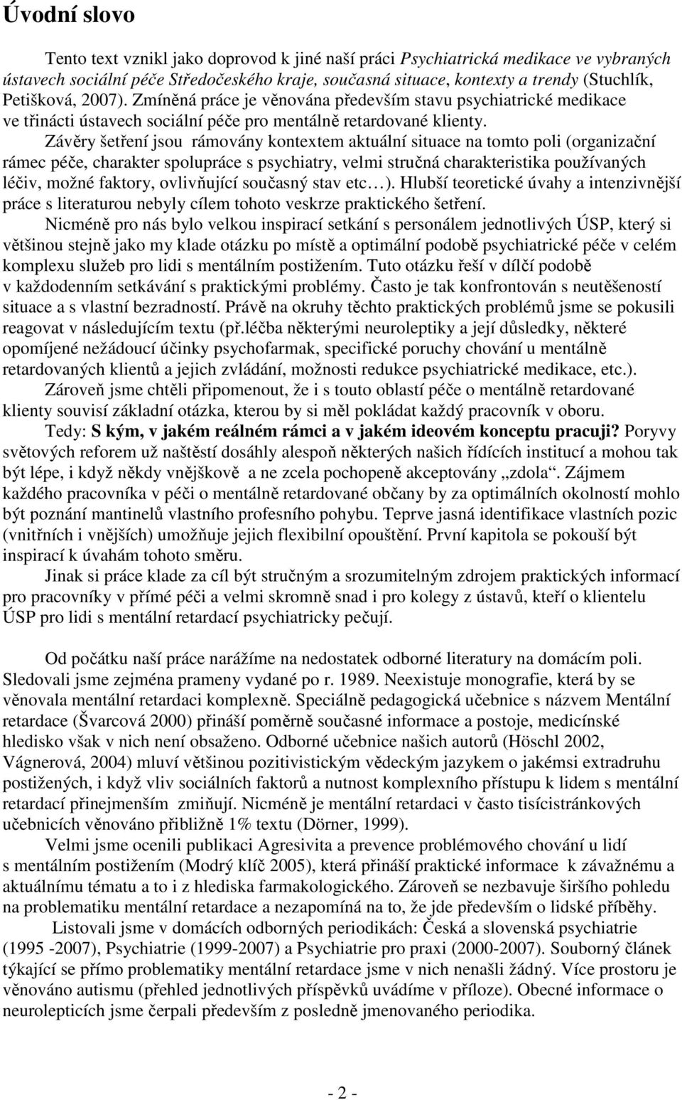 Závěry šetření jsou rámovány kontextem aktuální situace na tomto poli (organizační rámec péče, charakter spolupráce s psychiatry, velmi stručná charakteristika používaných léčiv, možné faktory,