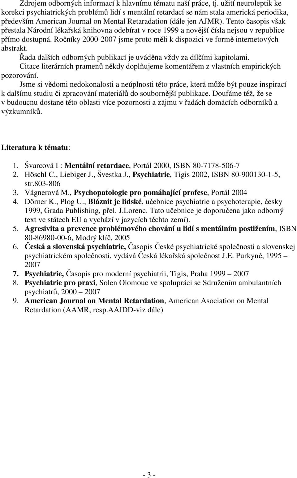 Tento časopis však přestala Národní lékařská knihovna odebírat v roce 1999 a novější čísla nejsou v republice přímo dostupná.