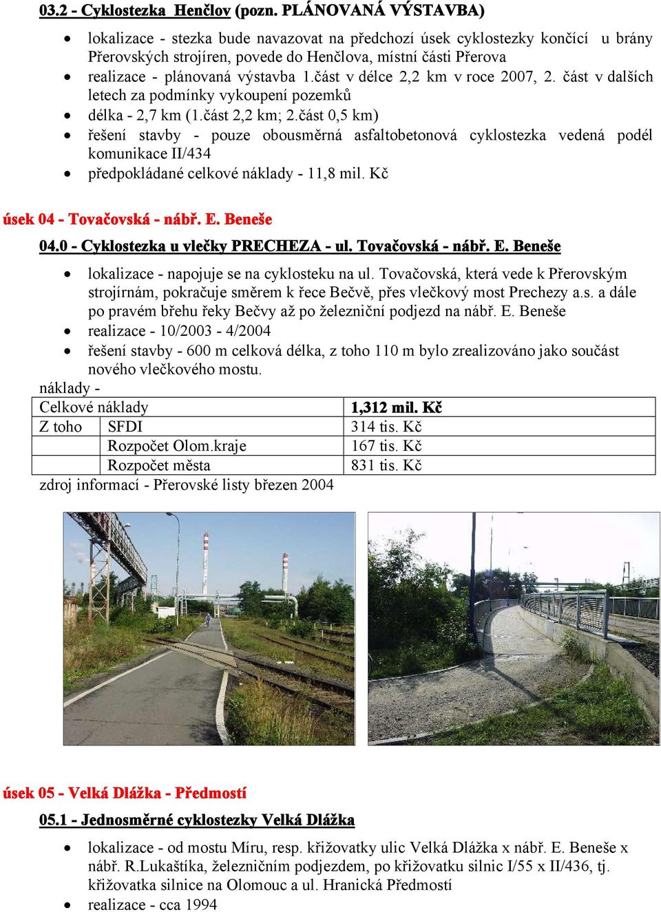 část v délce 2,2 km v roce 2007, 2. část v dalších letech za podmínky vykoupení pozemků délka - 2,7 km (1.část 2,2 km; 2.