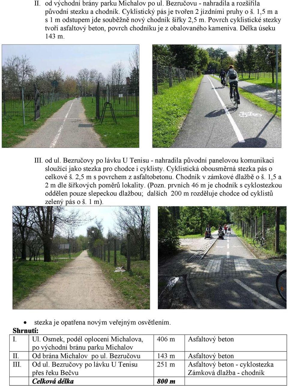 Bezručovy po lávku U Tenisu - nahradila původní panelovou komunikaci sloužící jako stezka pro chodce i cyklisty. Cyklistická obousměrná stezka pás o celkové š. 2,5 m s povrchem z asfaltobetonu.