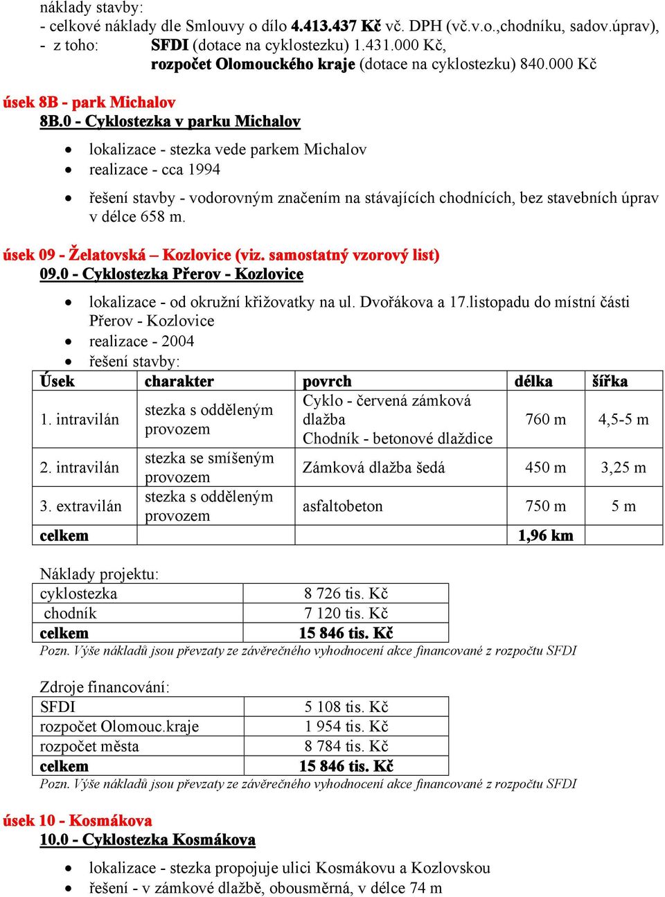 0 - Cyklostezka v parku Michalov lokalizace - stezka vede parkem Michalov realizace - cca 1994 řešení stavby - vodorovným značením na stávajících chodnících, bez stavebních úprav v délce 658 m.