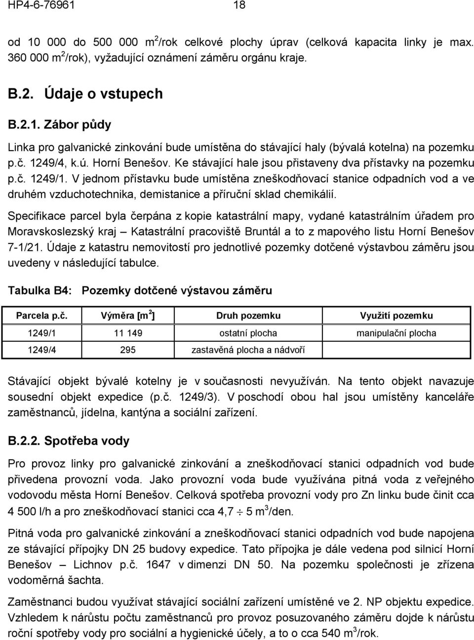 V jednom přístavku bude umístěna zneškodňovací stanice odpadních vod a ve druhém vzduchotechnika, demistanice a příruční sklad chemikálií.