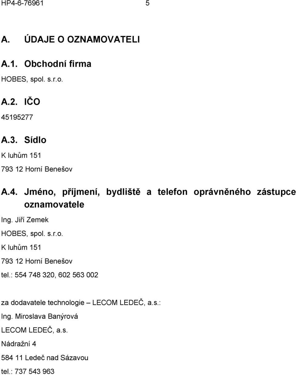 Jméno, příjmení, bydliště a telefon oprávněného zástupce oznamovatele Ing. Jiří Zemek HOBES, spol. s.r.o. K luhům 151 793 12 Horní Benešov tel.