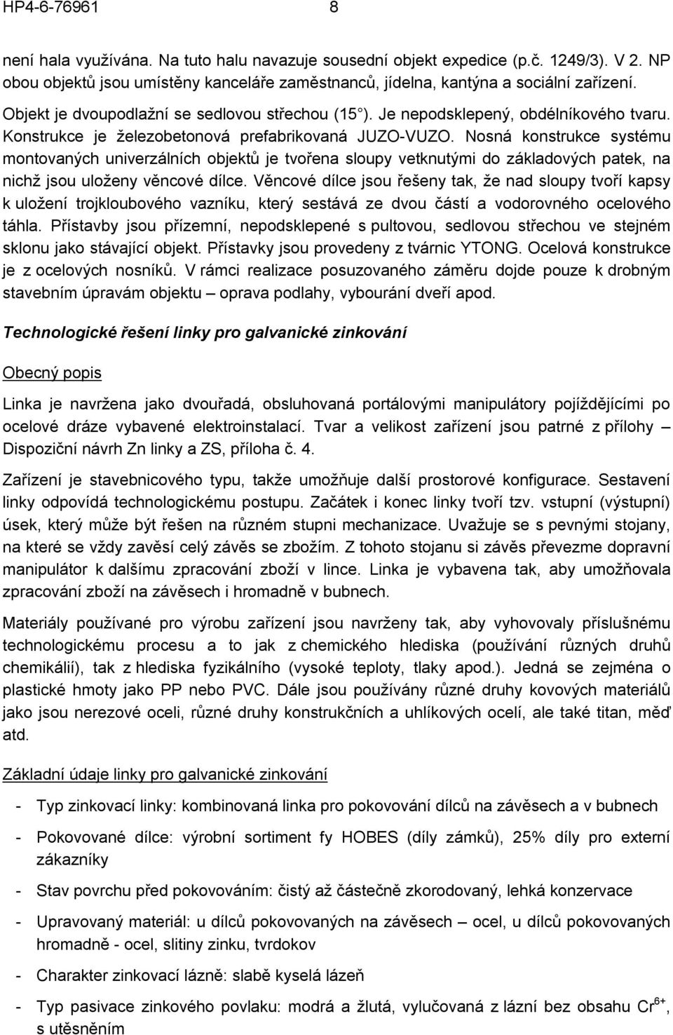 Nosná konstrukce systému montovaných univerzálních objektů je tvořena sloupy vetknutými do základových patek, na nichž jsou uloženy věncové dílce.