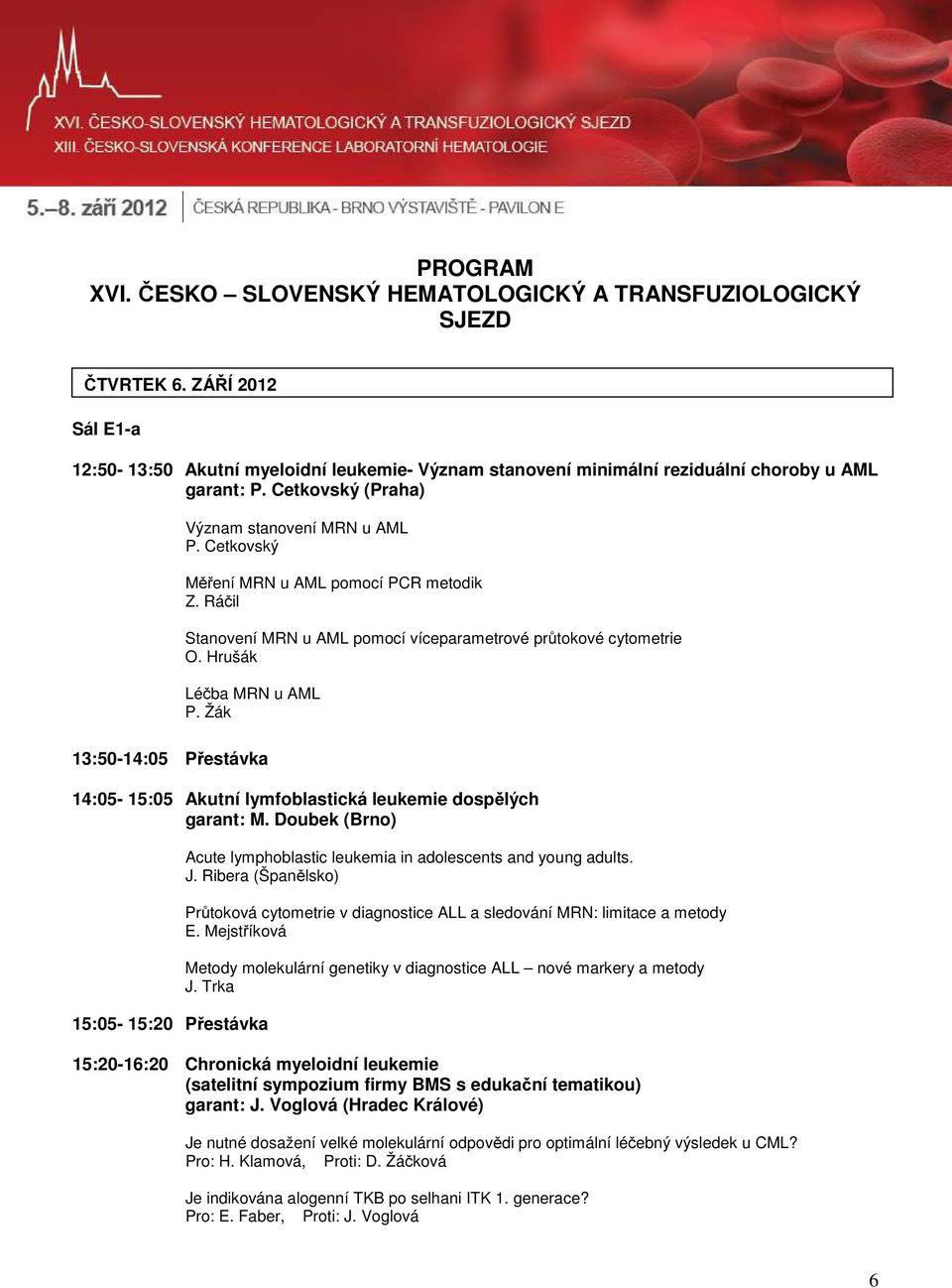 Žák 13:50-14:05 Přestávka 14:05-15:05 Akutní lymfoblastická leukemie dospělých garant: M. Doubek (Brno) 15:05-15:20 Přestávka Acute lymphoblastic leukemia in adolescents and young adults. J.