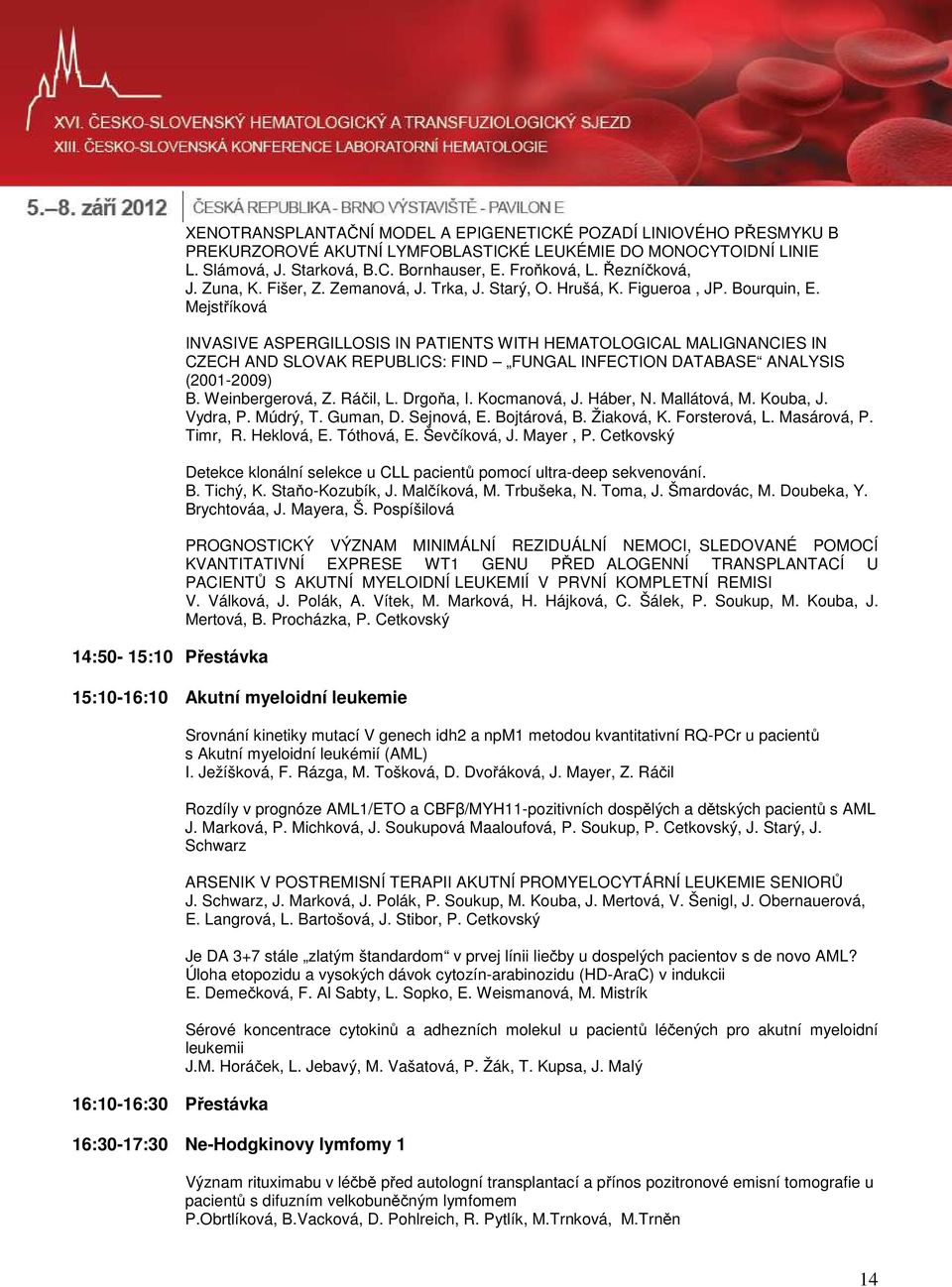 Mejstříková INVASIVE ASPERGILLOSIS IN PATIENTS WITH HEMATOLOGICAL MALIGNANCIES IN CZECH AND SLOVAK REPUBLICS: FIND FUNGAL INFECTION DATABASE ANALYSIS (2001-2009) B. Weinbergerová, Z. Ráčil, L.