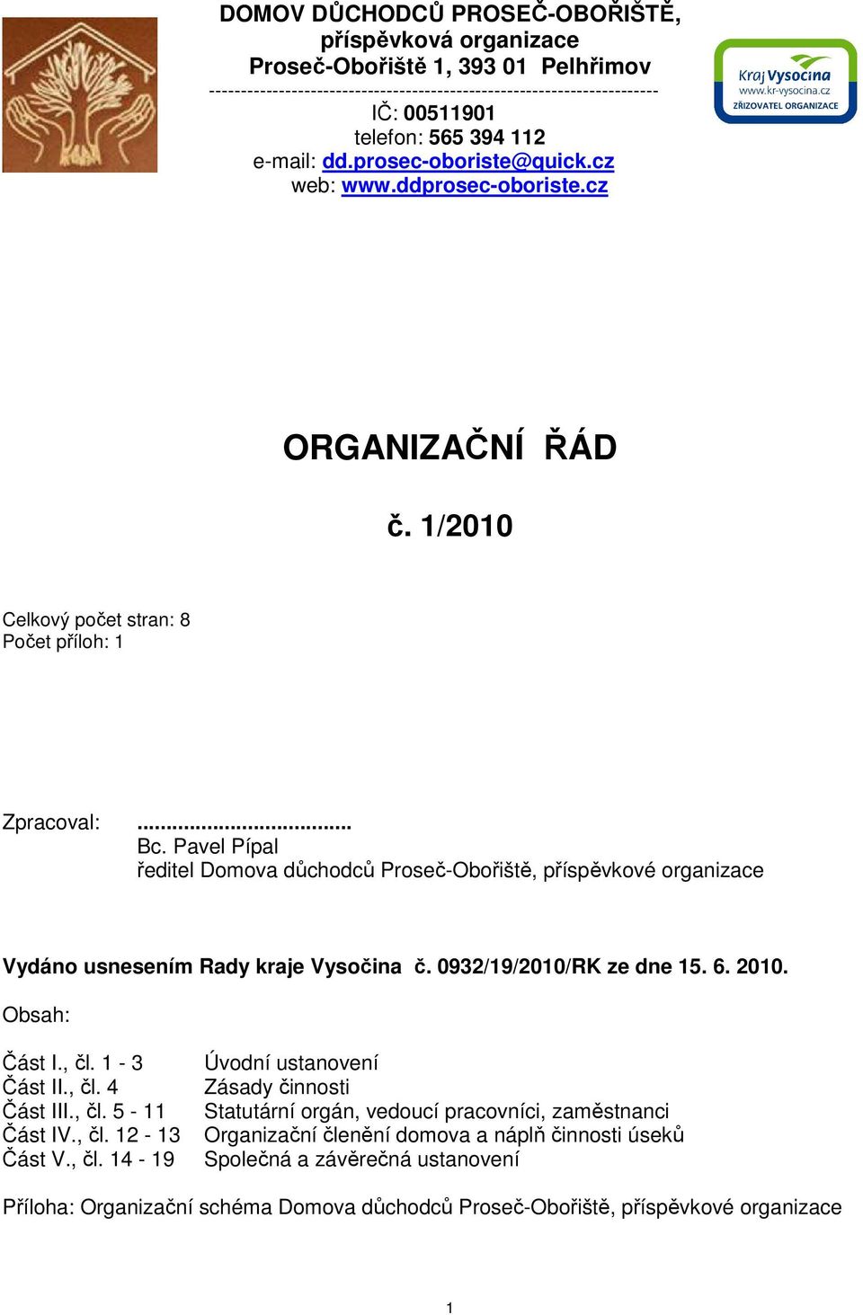 Pavel Pípal ředitel Domova důchodců Proseč-Obořiště, příspěvkové organizace Vydáno usnesením Rady kraje Vysočina č. 0932/19/2010/RK ze dne 15. 6. 2010. Obsah: Část I., čl. 1-3 Část II., čl. 4 Část III.