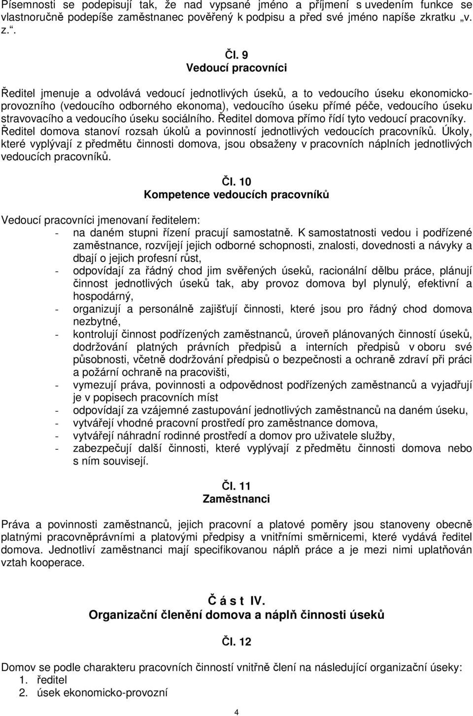 stravovacího a vedoucího úseku sociálního. Ředitel domova přímo řídí tyto vedoucí pracovníky. Ředitel domova stanoví rozsah úkolů a povinností jednotlivých vedoucích pracovníků.